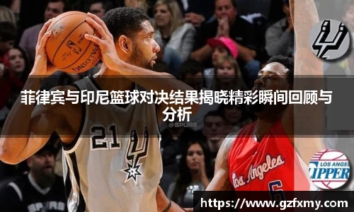 菲律宾与印尼篮球对决结果揭晓精彩瞬间回顾与分析